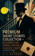 ebook: Premium Short Stories Collection - Blackmailing, Crank, Spook & Classic Tales (Annotated)