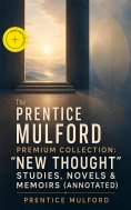 ebook: The Prentice Mulford Premium Collection: "New Thought" Studies, Novels & Memoirs (Annotated)