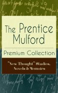 eBook: The Prentice Mulford Premium Collection: "New Thought" Studies, Novels & Memoirs