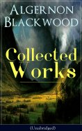 ebook: Collected Works of Algernon Blackwood (Unabridged)