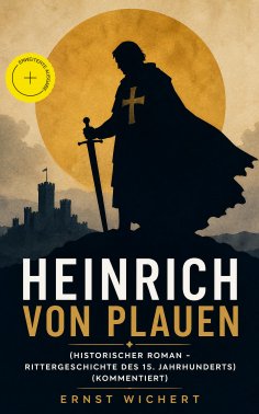 ebook: Heinrich von Plauen (Historischer Roman - Rittergeschichte des 15. Jahrhunderts) (Kommentiert)