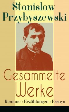 ebook: Gesammelte Werke: Romane + Erzählungen + Essays