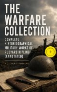 eBook: The Warfare Collection - Complete Historiographical Military Works of Rudyard Kipling (Annotated)