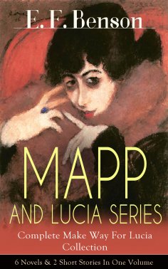ebook: MAPP AND LUCIA SERIES – Complete Make Way For Lucia Collection: 6 Novels & 2 Short Stories In One Vo