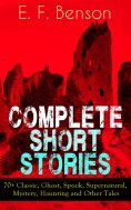 eBook: Complete Short Stories of E. F. Benson: 70+ Classic, Ghost, Spook, Supernatural, Mystery and Other T
