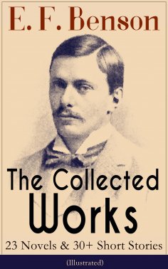eBook: The Collected Works of E. F. Benson: 23 Novels & 30+ Short Stories (Illustrated): Dodo Trilogy, Quee