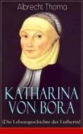 ebook: Katharina von Bora (Die Lebensgeschichte der Lutherin)