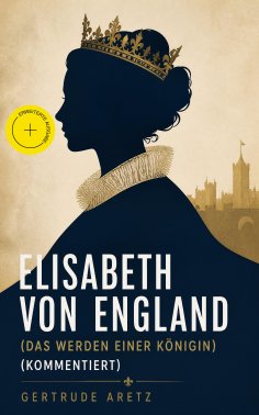 eBook: Elisabeth von England (Das Werden einer Königin) (Kommentiert)