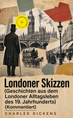 ebook: Londoner Skizzen (Geschichten aus dem Londoner Alltagsleben des 19. Jahrhunderts) (Kommentiert)
