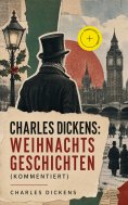 eBook: Charles Dickens: Weihnachtsgeschichten (Kommentiert)