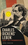 eBook: Charles Dickens' Leben: Band 1 bis 3 (Kommentiert)