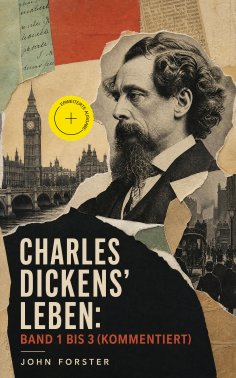 eBook: Charles Dickens' Leben: Band 1 bis 3 (Kommentiert)