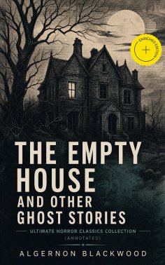 ebook: The Empty House and Other Ghost Stories - Ultimate Horror Classics Collection (Annotated)