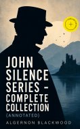 ebook: JOHN SILENCE SERIES - Complete Collection (Annotated)