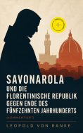 ebook: Savonarola und die florentinische Republik gegen Ende des fünfzehnten Jahrhunderts (Kommentiert)