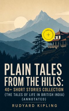 eBook: Plain Tales from the Hills: 40+ Short Stories Collection (The Tales of Life in British India) (Annot