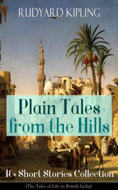 eBook: Plain Tales from the Hills: 40+ Short Stories Collection (The Tales of Life in British India)