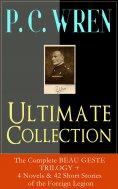 eBook: P. C. WREN Ultimate Collection: The Complete BEAU GESTE TRILOGY + 4 Novels & 42 Short Stories of the