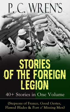 eBook: P. C. Wren's STORIES OF THE FOREIGN LEGION: 40+ Stories in One Volume