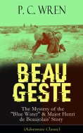 eBook: BEAU GESTE: The Mystery of the "Blue Water" & Major Henri de Beaujolais' Story (Adventure Classic)