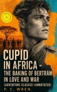 ebook: Cupid in Africa - The Baking of Bertram in Love and War (Adventure Classic) (Annotated)