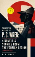 ebook: Collected Works of P. C. WREN: 4 Novels & Stories from the Foreign Legion (Annotated)
