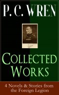 eBook: Collected Works of P. C. WREN: 4 Novels & Stories from the Foreign Legion