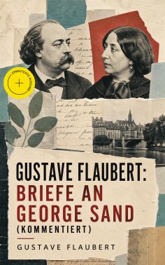 eBook: Gustave Flaubert: Briefe an George Sand (Kommentiert)