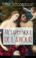 eBook: Métaphysique de l'amour (L'édition intégrale)