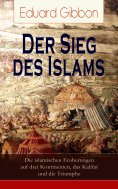 eBook: Der Sieg des Islams - Die islamischen Eroberungen auf drei Kontinenten, das Kalifat und die Triumphe