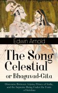 eBook: The Song Celestial or Bhagavad-Gita: Discourse Between Arjuna, Prince of India, and the Supreme Bein