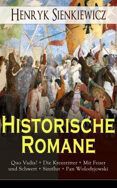 ebook: Historische Romane: Quo Vadis? + Die Kreuzritter + Mit Feuer und Schwert + Sintflut + Pan Wolodyjows