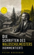 ebook: Die Schriften des Waldschulmeisters (Kommentiert)