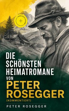 eBook: Die schönsten Heimatromane von Peter Rosegger (Kommentiert)