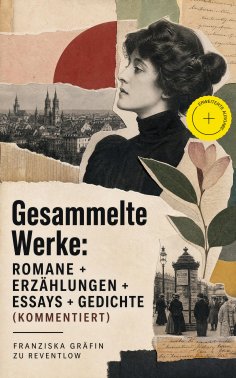 eBook: Gesammelte Werke: Romane + Erzählungen + Essays + Gedichte (Kommentiert)