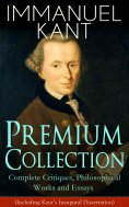 eBook: IMMANUEL KANT Premium Collection: Complete Critiques, Philosophical Works and Essays (Including Kant