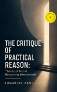ebook: The Critique of Practical Reason: Theory of Moral Reasoning (Annotated)