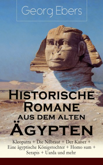 Georg Ebers: Historische Romane aus dem alten Ägypten: Kleopatra   Die Nilbraut   Der Kaiser ...