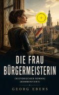 eBook: Die Frau Bürgemeisterin (Historischer Roman) (Kommentiert)