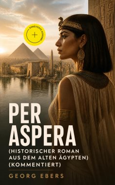 eBook: Per aspera (Historischer Roman aus dem alten Ägypten) (Kommentiert)