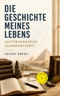 eBook: Die Geschichte meines Lebens (Autobiografie) (Kommentiert)