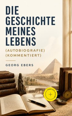 eBook: Die Geschichte meines Lebens (Autobiografie) (Kommentiert)