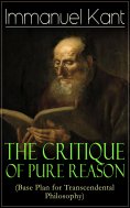 eBook: The Critique of Pure Reason (Base Plan for Transcendental Philosophy) (Annotated)