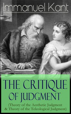 eBook: The Critique of Judgment (Theory of the Aesthetic Judgment & Theory of the Teleological Judgment) (A