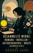 ebook: Gesammelte Werke: Romane + Novellen + Autobiographie + Briefe (Kommentiert)