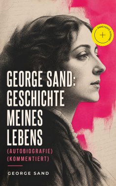 eBook: George Sand: Geschichte meines Lebens (Autobiografie) (Kommentiert)
