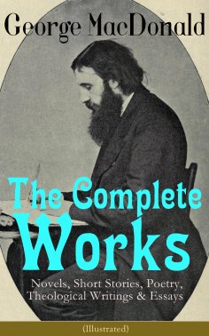ebook: The Complete Works of George MacDonald: Novels, Short Stories, Poetry, Theological Writings & Essays