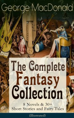 eBook: George MacDonald: The Complete Fantasy Collection - 8 Novels & 30+ Short Stories and Fairy Tales (Il