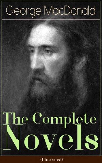 George MacDonald: The Complete Novels of George MacDonald (Illustrated) ...