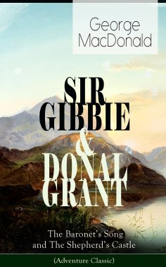 ebook: SIR GIBBIE & DONAL GRANT: The Baronet's Song and The Shepherd's Castle (Adventure Classic)